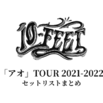 10-FEET「アオ」TOUR 2021-2022 セットリストまとめ