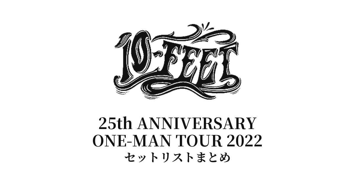 10-FEET 25th ANNIVERSARY ONE-MAN TOUR 2022 セットリストまとめ