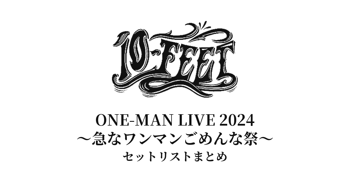10-FEET ONE-MAN LIVE 2024〜急なワンマンごめんな祭〜 セットリストまとめ