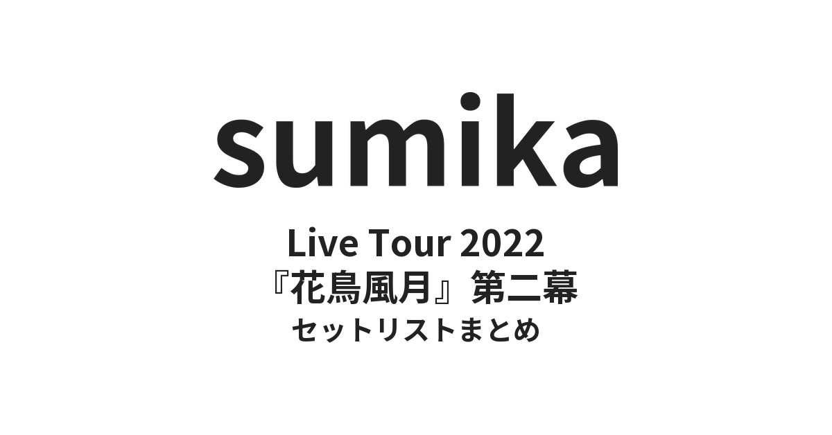 sumika 『花鳥風月』第二幕 セットリストまとめ| Live Tour 2022