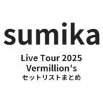 sumika Vermillion'sツアー セットリストまとめ | Live Tour 2025