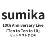 sumika 10th Anniversary Live『Ten to Ten to 10』2023.05.14 at YOKOHAMA STADIUM セットリストまとめ