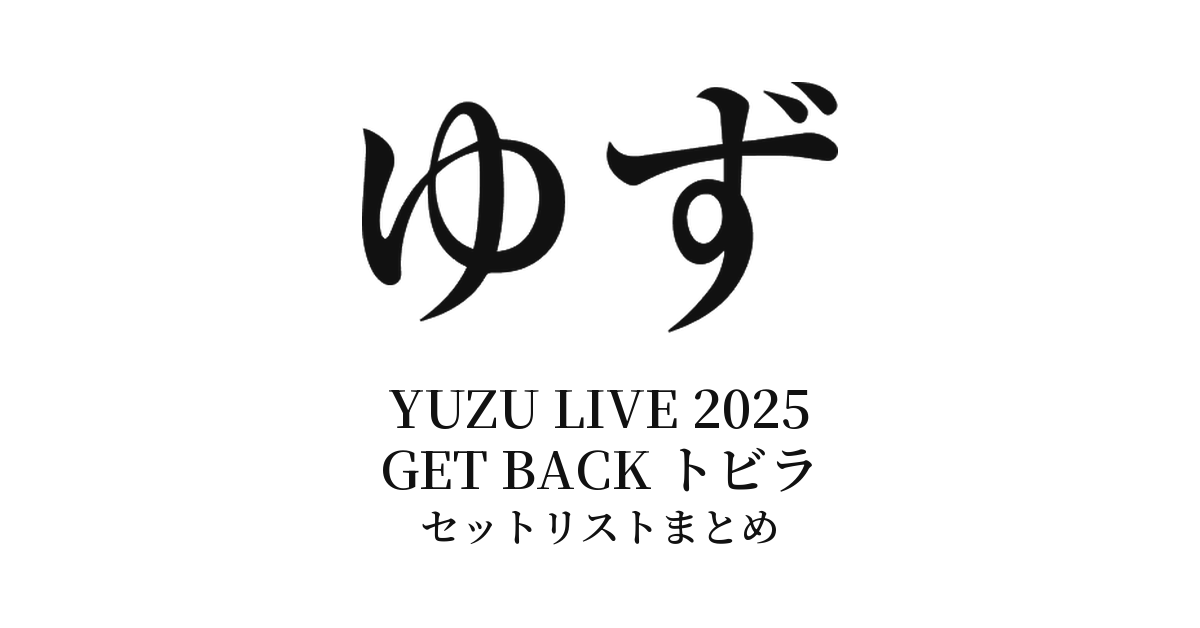ゆず YUZU LIVE 2025 GET BACK トビラ セットリストまとめ