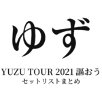 ゆず YUZU TOUR 2021 謳おう セットリストまとめ