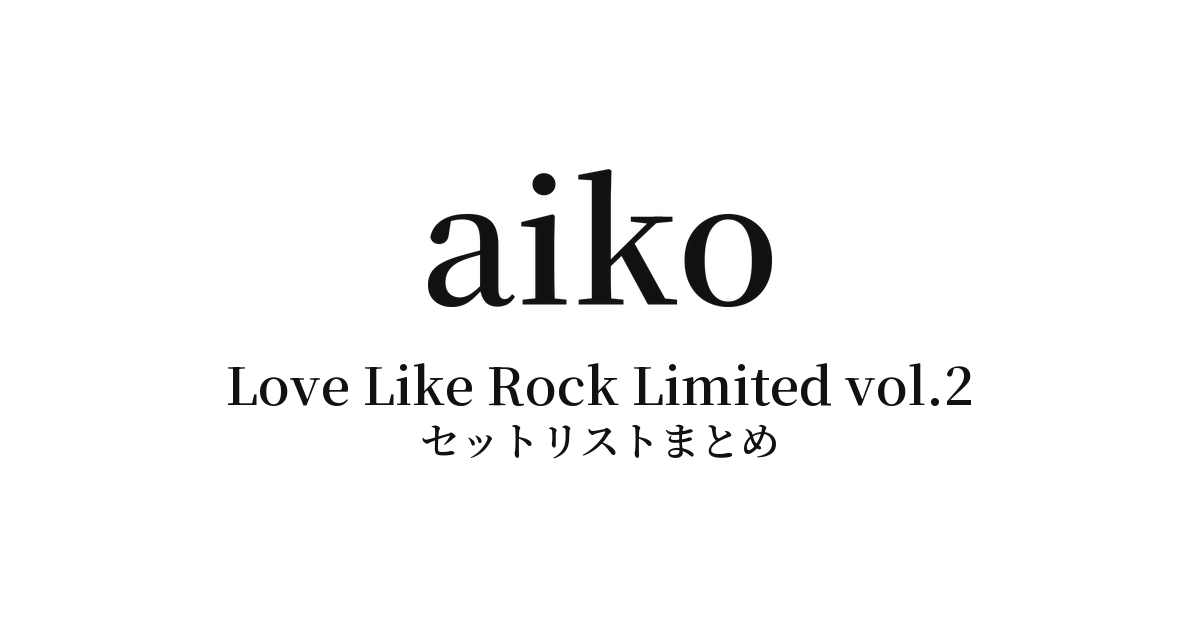 aiko Live Tour「Love Like Rock Limited vol.2」 セットリストまとめ