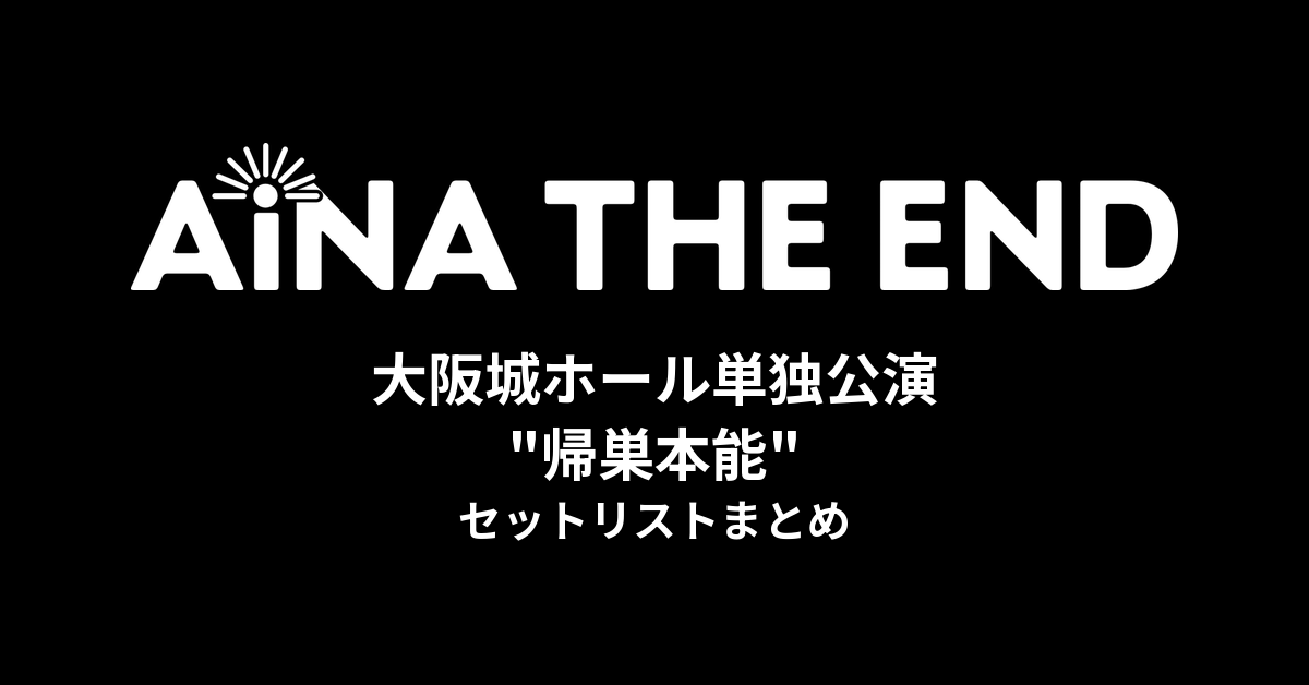 アイナ・ジ・エンド 大阪城ホール単独公演 "帰巣本能" セットリストまとめ