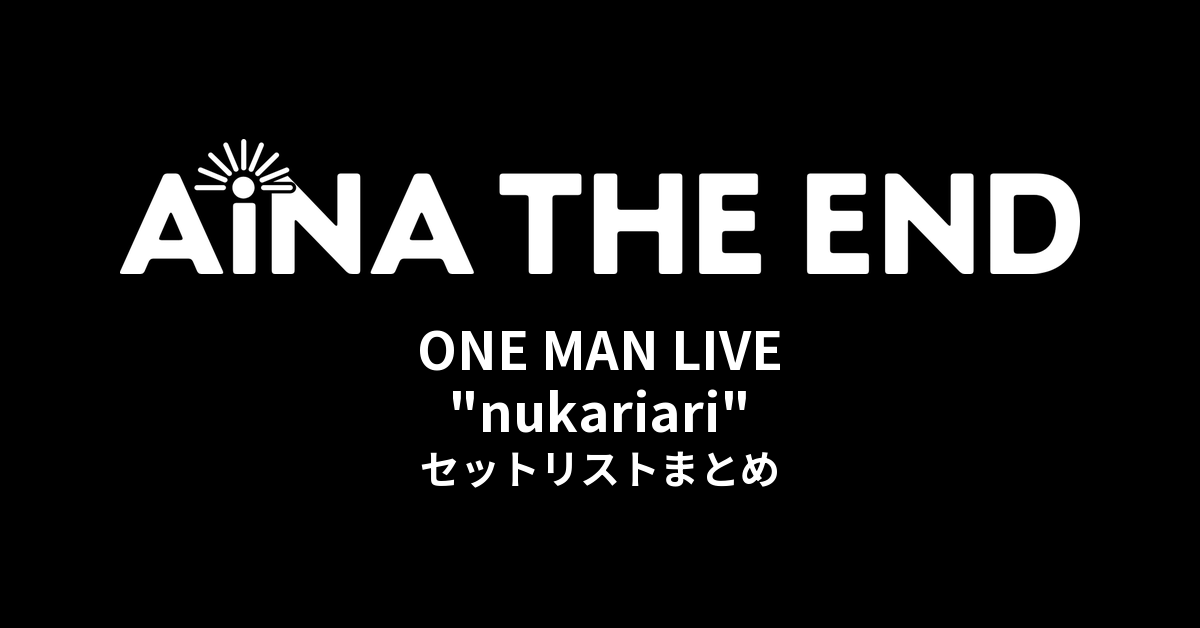 アイナ・ジ・エンド ONE MAN LIVE "nukariari" セットリストまとめ
