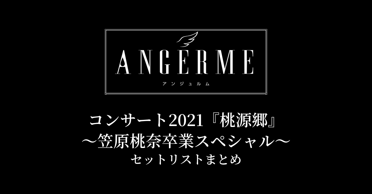 アンジュルム コンサート2021『桃源郷』〜笠原桃奈卒業スペシャル〜 セットリストまとめ