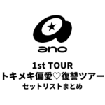 ano 1st TOUR「トキメキ偏愛♡復讐ツアー」 セットリストまとめ