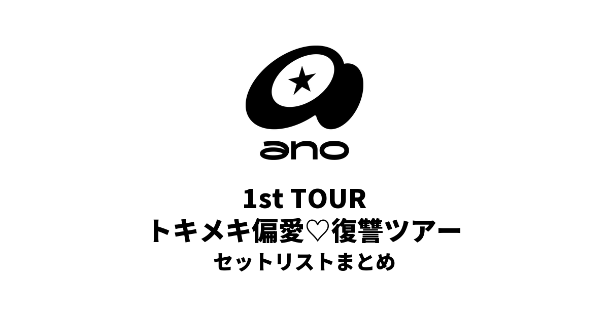 ano 1st TOUR「トキメキ偏愛♡復讐ツアー」 セットリストまとめ