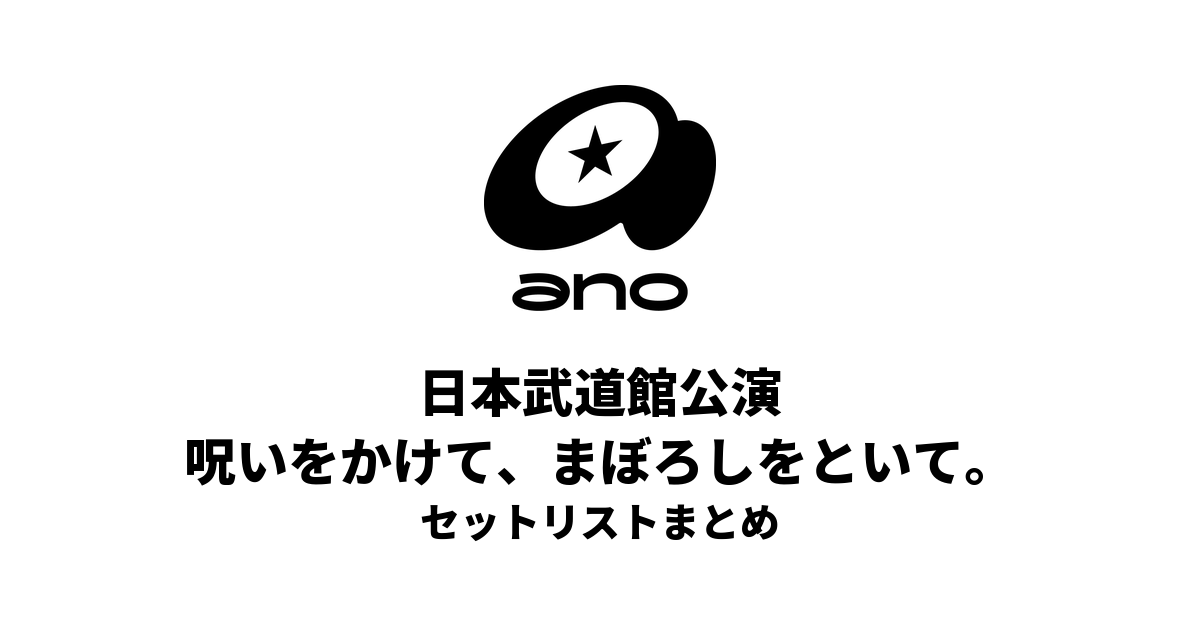 ano 日本武道館公演「呪いをかけて、まぼろしをといて。」 セットリストまとめ