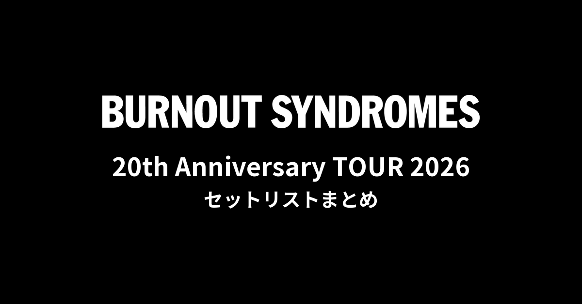BURNOUT SYNDROMES 20th Anniversary TOUR 2026 セットリストまとめ