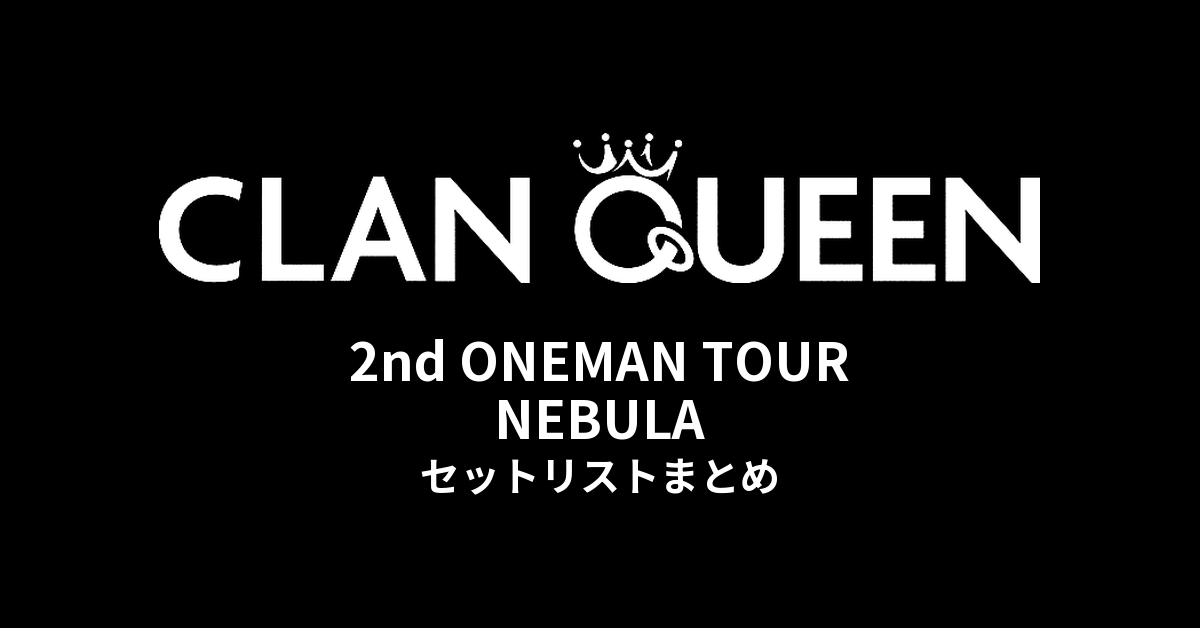 CLAN QUEEN 2nd ONEMAN TOUR NEBULA セットリストまとめ