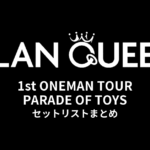 CLAN QUEEN 1st ONEMAN TOUR PARADE OF TOYS セットリストまとめ