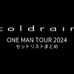 coldrain ONE MAN TOUR 2024 セットリストまとめ