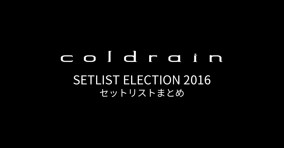 coldrain SETLIST ELECTION 2016 セットリストまとめ