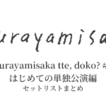 kurayamisaka tte, doko? #4「はじめての単独公演編」セットリストまとめ