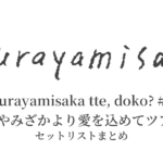 kurayamisaka tte, doko? #7「くらやみざかより愛を込めてツアー2」セットリストまとめ