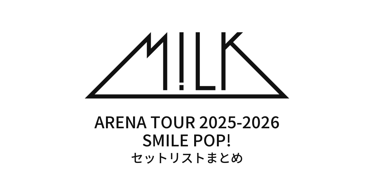 【M!LK セトリ】M!LK ARENA TOUR 2025-2026「SMILE POP!」 セットリストまとめ
