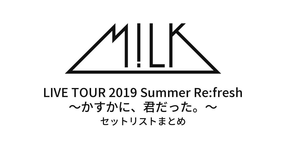 M!LK LIVE TOUR 2019 "Summer Re:fresh"〜かすかに、君だった。〜 セットリストまとめ