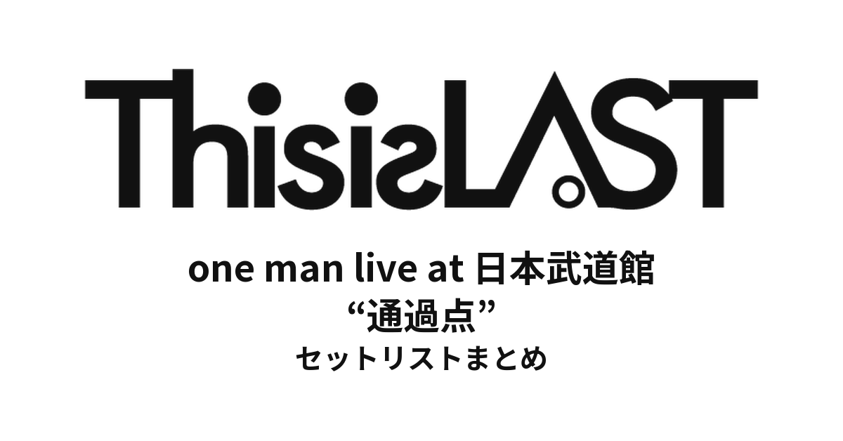 This is LAST one man live at 日本武道館 “通過点” セットリストまとめ