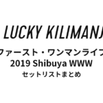 Lucky Kilimanjaro ファースト・ワンマンライブ 2019 Shibuya WWW セットリストまとめ