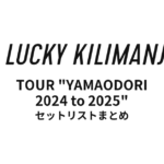Lucky Kilimanjaro TOUR "YAMAODORI 2024 to 2025" 全公演セットリストまとめ