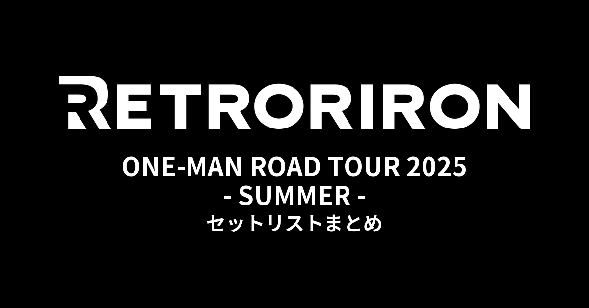 レトロリロン ONE-MAN ROAD TOUR 2025 - SUMMER - セットリストまとめ