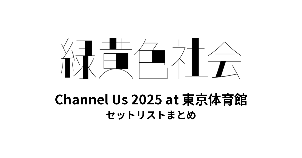 緑黄色社会 Channel Us 2025 at 東京体育館 セットリストまとめ