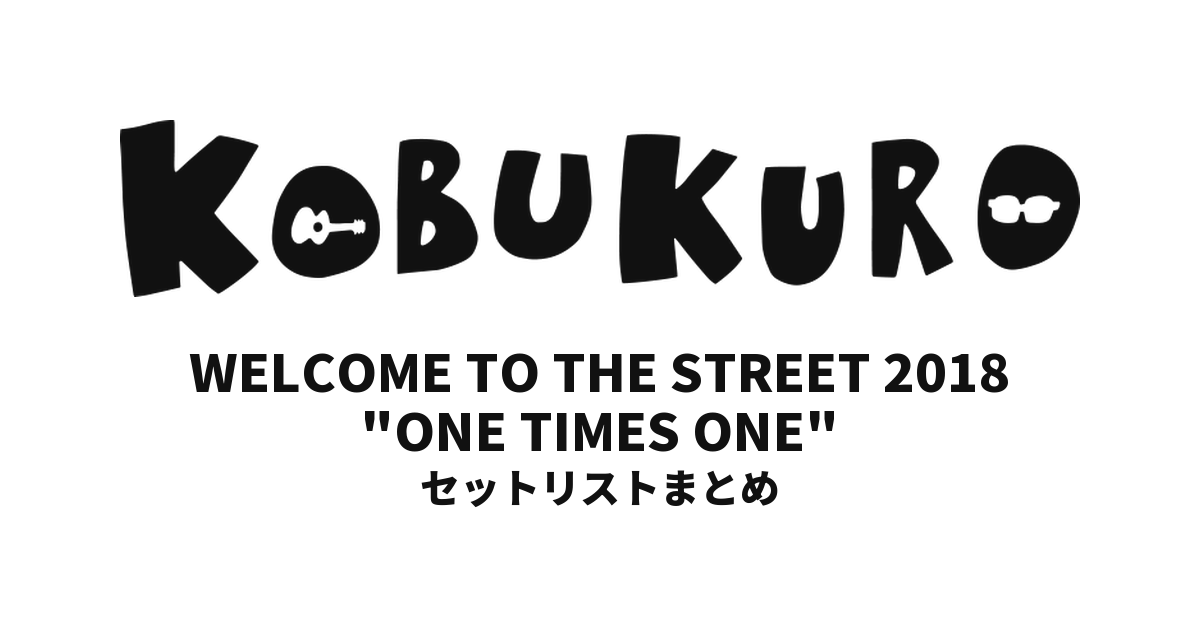 コブクロ KOBUKURO WELCOME TO THE STREET 2018 "ONE TIMES ONE" 全公演セットリストまとめ