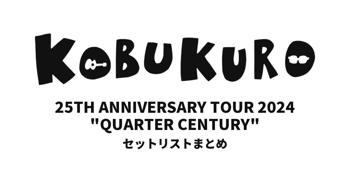 コブクロ KOBUKURO 25TH ANNIVERSARY TOUR 2024 "QUARTER CENTURY" 全公演セットリストまとめ