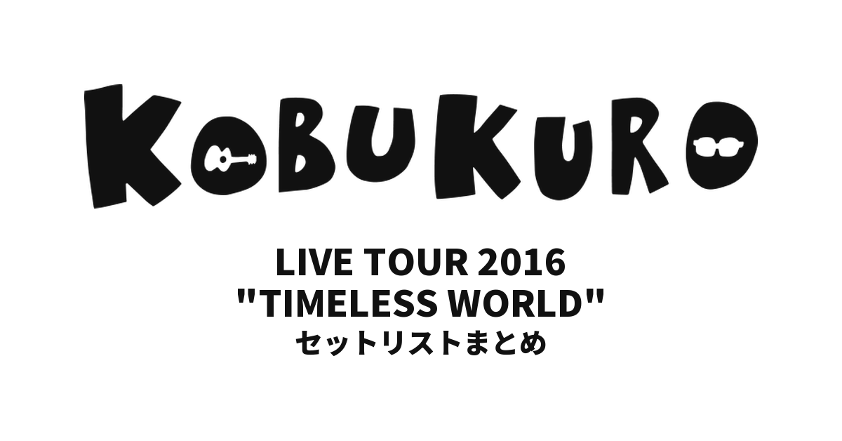 コブクロ KOBUKURO LIVE TOUR 2016 "TIMELESS WORLD" 全公演セットリストまとめ