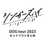 シンガーズハイ DOG tour 2023 全公演セットリストまとめ