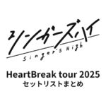 シンガーズハイ HeartBreak tour 2025 全公演セットリストまとめ