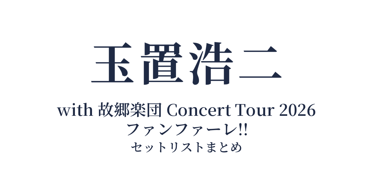 玉置浩二 with 故郷楽団 Concert Tour 2026 ファンファーレ!! セットリストまとめ