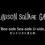 UNISON SQUARE GARDEN「Bee-side Sea-side U-side」セットリストまとめ