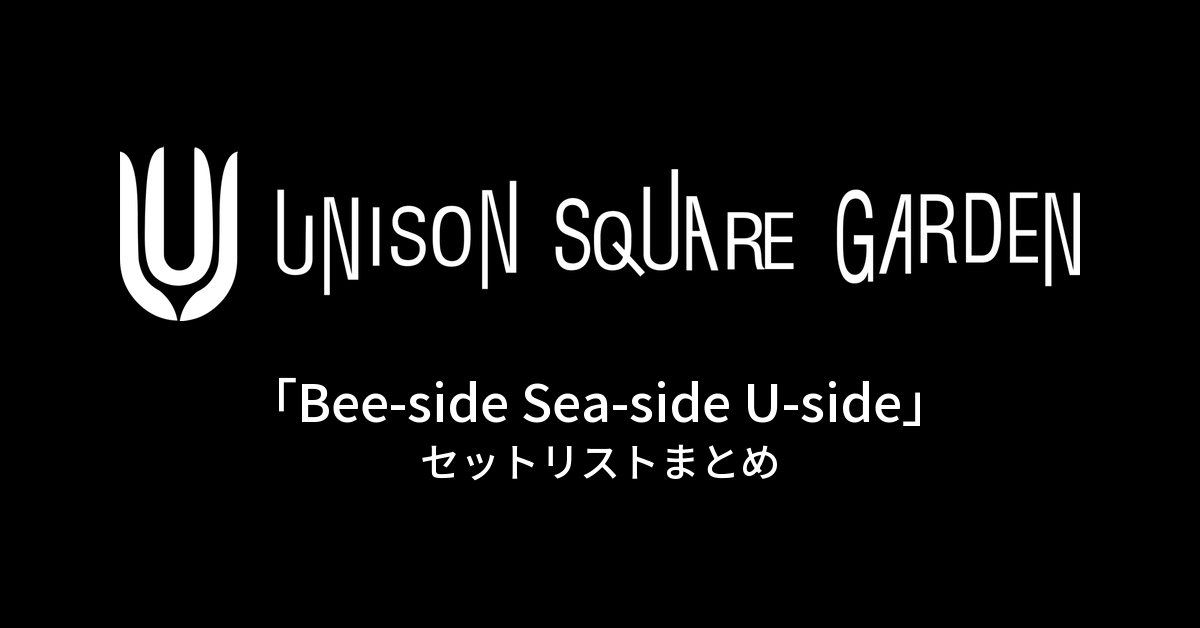 UNISON SQUARE GARDEN「Bee-side Sea-side U-side」セットリストまとめ