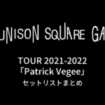 UNISON SQUARE GARDEN TOUR 2021-2022「Patrick Vegee」セットリストまとめ