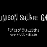 UNISON SQUARE GARDEN「プログラム15th」セットリストまとめ