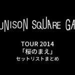 UNISON SQUARE GARDEN TOUR 2014「桜のまえ」セットリストまとめ