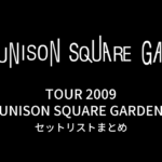 UNISON SQUARE GARDEN TOUR 2009「UNISON SQUARE GARDEN」セットリストまとめ