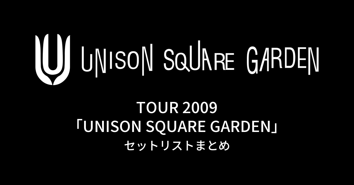 UNISON SQUARE GARDEN TOUR 2009「UNISON SQUARE GARDEN」セットリストまとめ