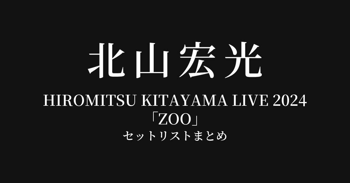 HIROMITSU KITAYAMA LIVE 2024「ZOO」 セットリストまとめ