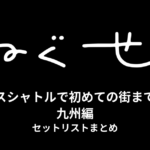 ねぐせ。スペースシャトルで初めての街までツアー 九州編 セットリストまとめ
