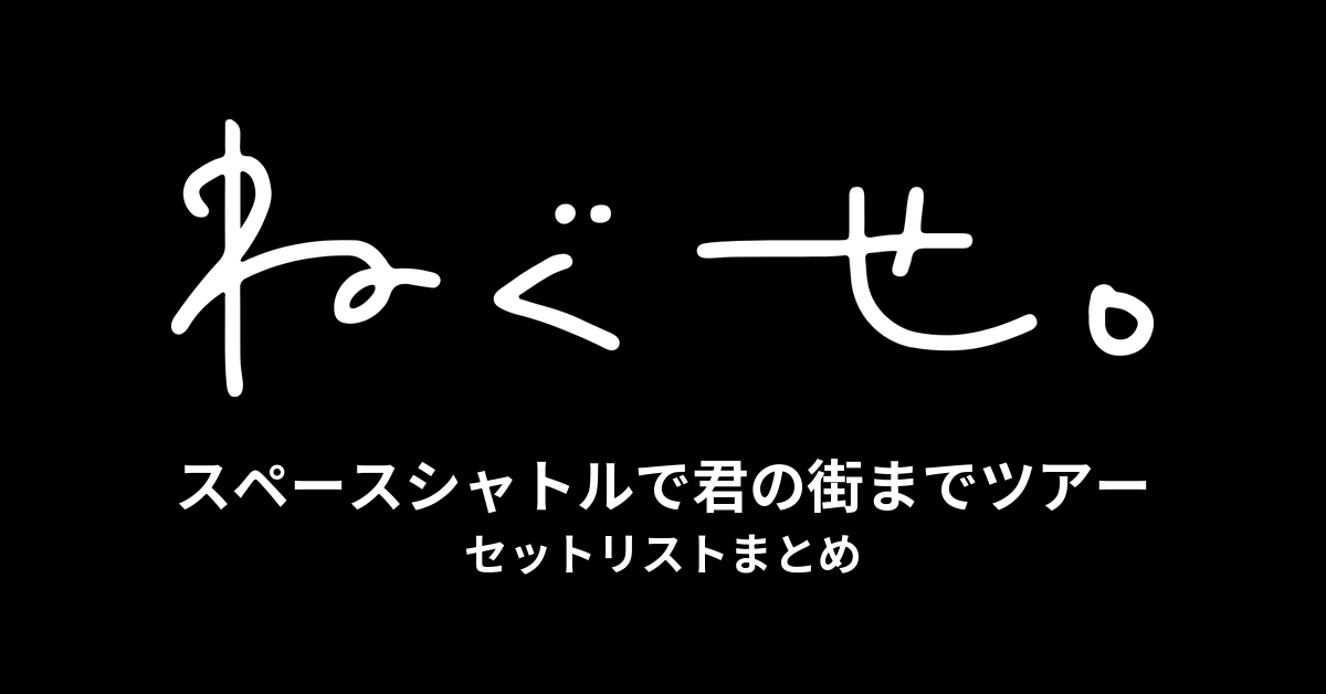 ねぐせ。スペースシャトルで君の街までツアー セットリストまとめ