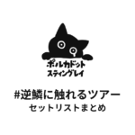 ポルカドットスティングレイ #逆鱗に触れるツアー セットリストまとめ