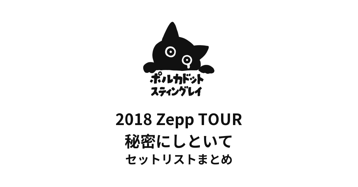 ポルカドットスティングレイ 2018 Zepp TOUR 秘密にしといて セットリストまとめ