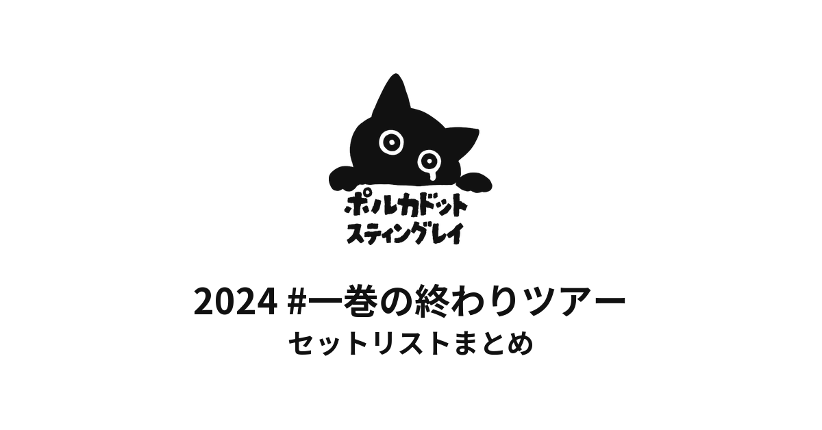 ポルカドットスティングレイ 2024 #一巻の終わりツアー セットリストまとめ