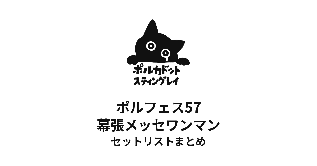 ポルカドットスティングレイ ポルフェス57 幕張メッセワンマン セットリストまとめ