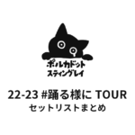 ポルカドットスティングレイ 22-23 #踊る様に TOUR セットリストまとめ